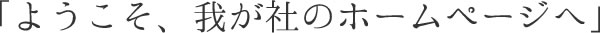 ようこそ我が社のホームページへ